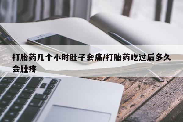 网上米索前列醇在线下单打胎药几个小时肚子会痛/打胎药吃过后多久会肚疼