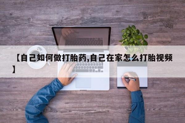 网上米索前列醇在线下单【自己如何做打胎药,自己在家怎么打胎视频】