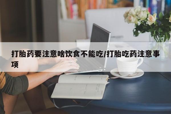 网上米索前列醇在线下单打胎药要注意啥饮食不能吃/打胎吃药注意事项
