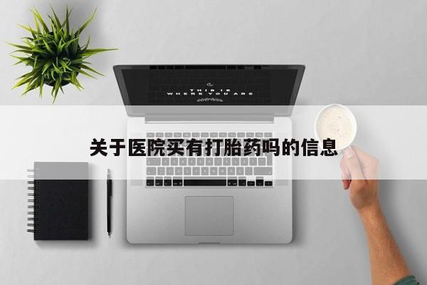 网上米索前列醇在线下单关于医院买有打胎药吗的信息