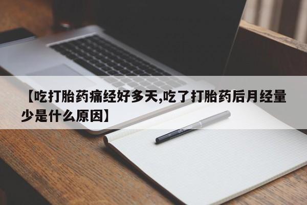 网上米索前列醇在线下单【吃打胎药痛经好多天,吃了打胎药后月经量少是什么原因】
