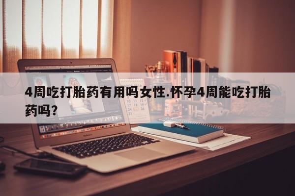网上米索前列醇在线下单4周吃打胎药有用吗女性.怀孕4周能吃打胎药吗？