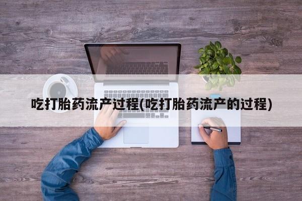 网上米索前列醇在线下单吃打胎药流产过程(吃打胎药流产的过程)