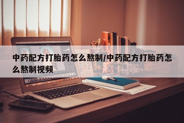 网上米索前列醇在线下单中药配方打胎药怎么熬制/中药配方打胎药怎么熬制视频