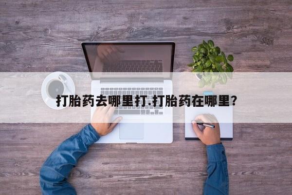 网上米索前列醇在线下单打胎药去哪里打.打胎药在哪里？