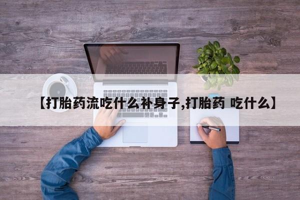 网上米索前列醇在线下单【打胎药流吃什么补身子,打胎药 吃什么】