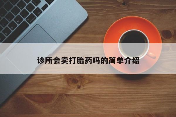 网上米索前列醇在线下单诊所会卖打胎药吗的简单介绍