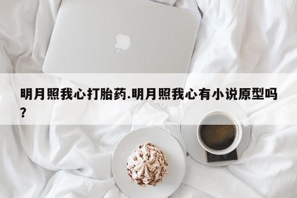网上米索前列醇在线下单明月照我心打胎药.明月照我心有小说原型吗？